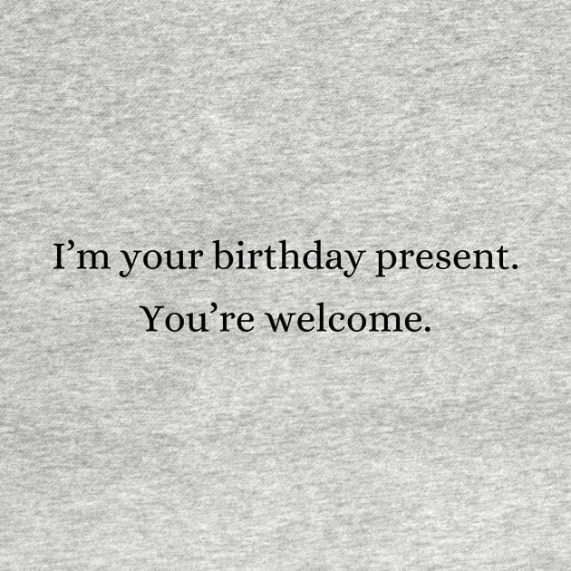 I am your birthday present | Funny by Fayn